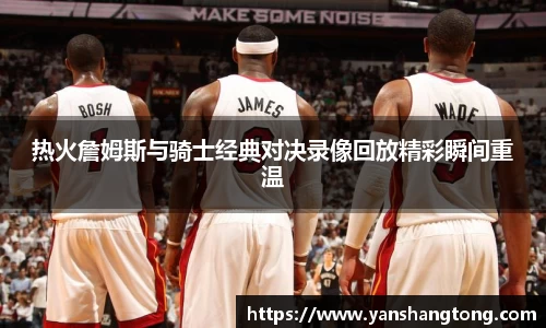 热火詹姆斯与骑士经典对决录像回放精彩瞬间重温
